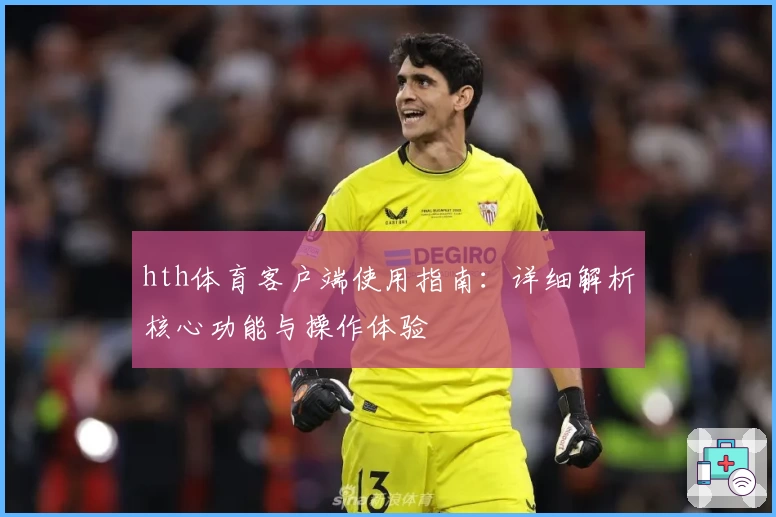 hth体育客户端使用指南：详细解析核心功能与操作体验