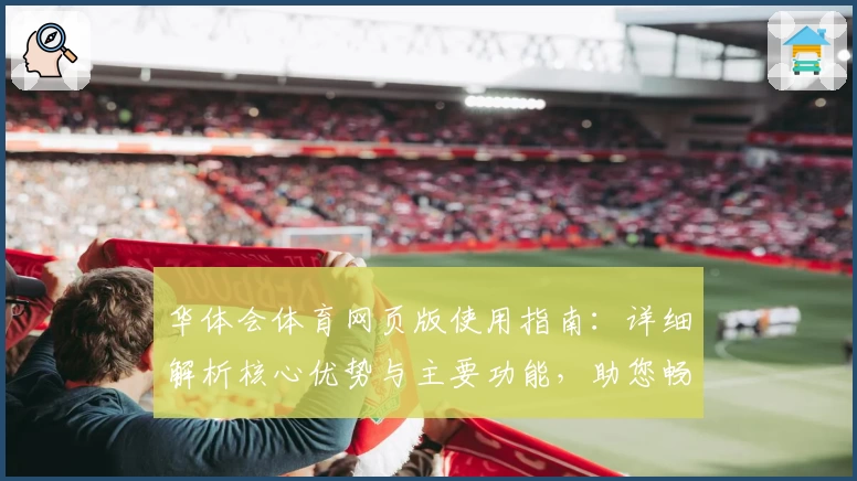 华体会体育网页版使用指南：详细解析核心优势与主要功能，助您畅享便捷操作体验